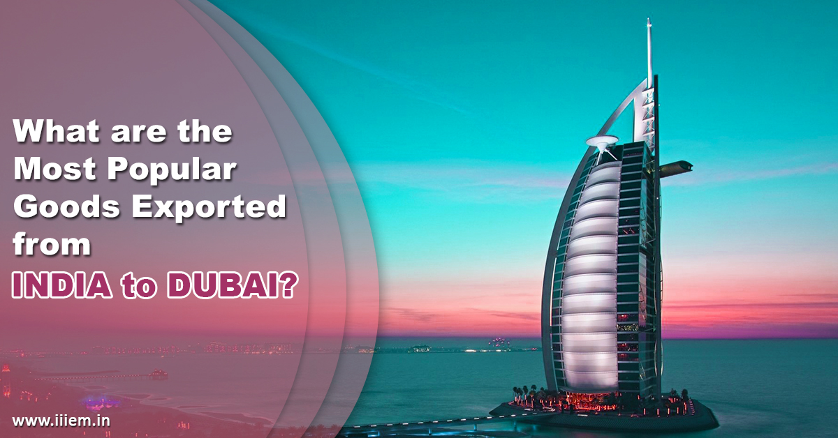 What are the most popular goods exported from india to dubai?