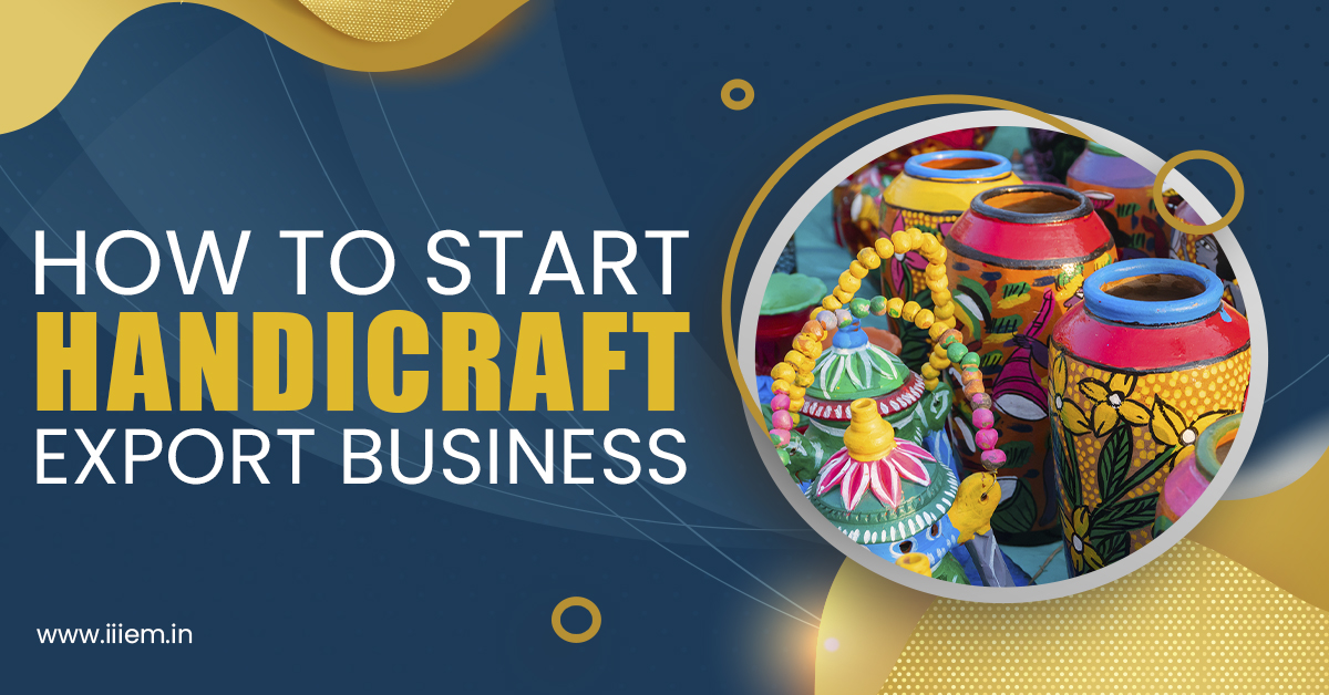 How to Start Handicraft Export Business Official Blog of iiiEM